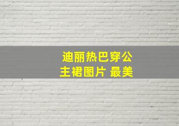 迪丽热巴穿公主裙图片 最美